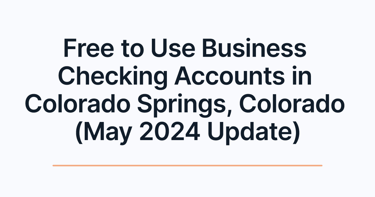 Free to Use Business Checking Accounts in Colorado Springs, Colorado (May 2024 Update)